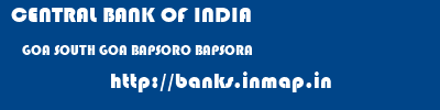 CENTRAL BANK OF INDIA  GOA SOUTH GOA BAPSORO BAPSORA  banks information 